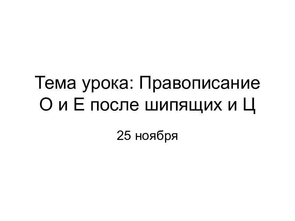 Тема урока: Правописание О и Е после шипящих и Ц