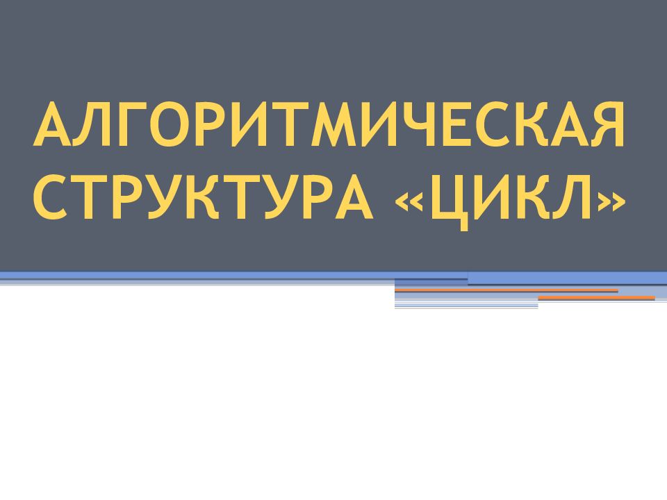 АЛГОРИТМИЧЕСКАЯ СТРУКТУРА «ЦИКЛ»