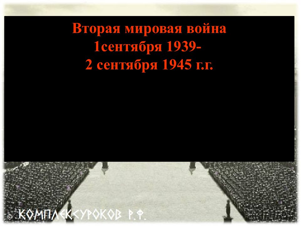 Вторая мировая война 1сентября 1939- 2 сентября 1945 г.г