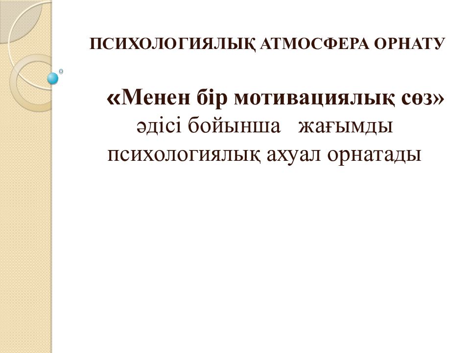 ПСИХОЛОГИЯЛЫ Қ АТМОСФЕРА ОРНАТУ « Менен бір мотивациялық сөз» әдісі бойынша