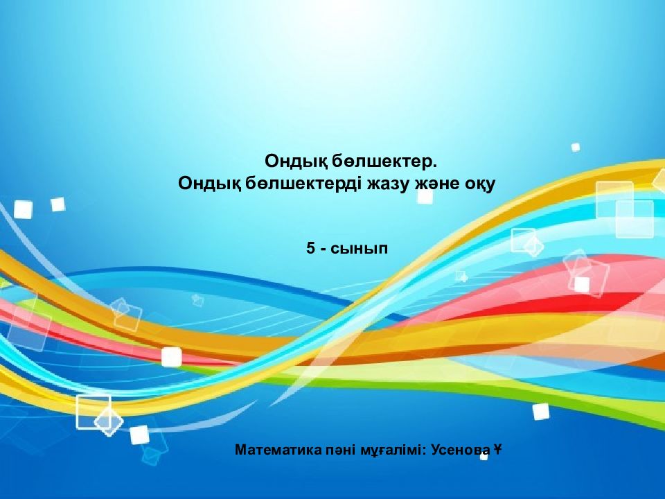 Ондық бөлшектер. Ондық бөлшектерді жазу және оқу 5 - сынып Математика пәні