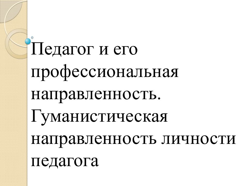 Гуманистическая национальная политика. Гуманистическая направленность личности. Гуманистическая направленность личности педагога. Педагог и его профессиональная направленность. Гуманистическая направленность педагогической деятельности.