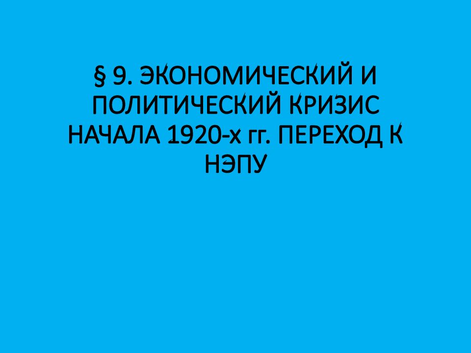 § 9. ЭКОНОМИЧЕСКИЙ И ПОЛИТИЧЕСКИЙ КРИЗИС НАЧАЛА 1920-х гг. ПЕРЕХОД К НЭПУ