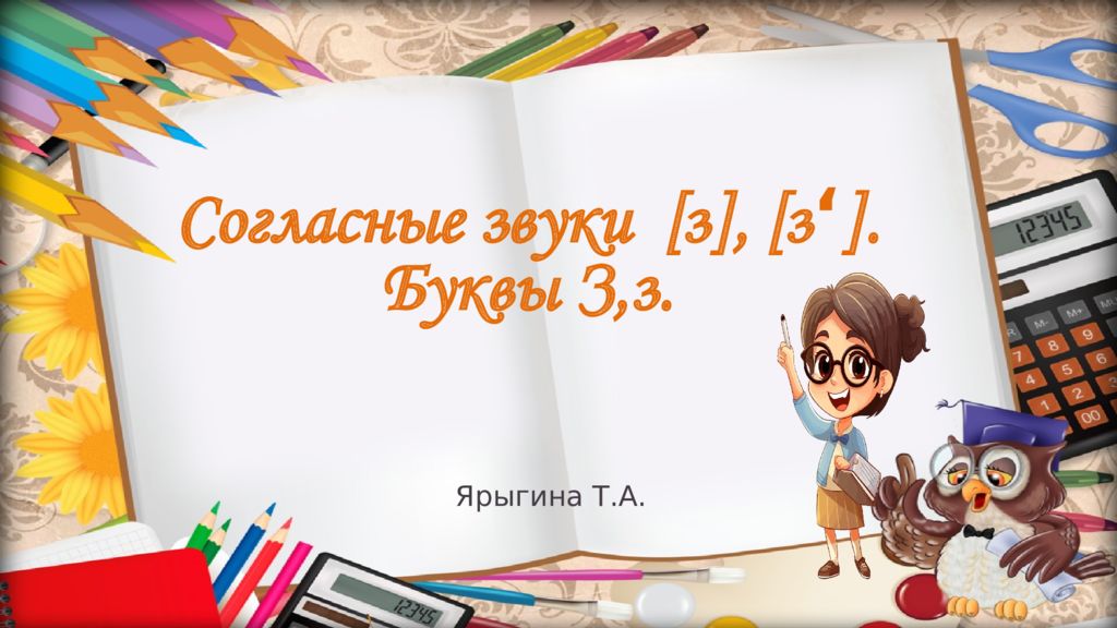 Согласные з вук и [ з ], [ з ‘ ]. Букв ы З,з. Ярыгина Т.А