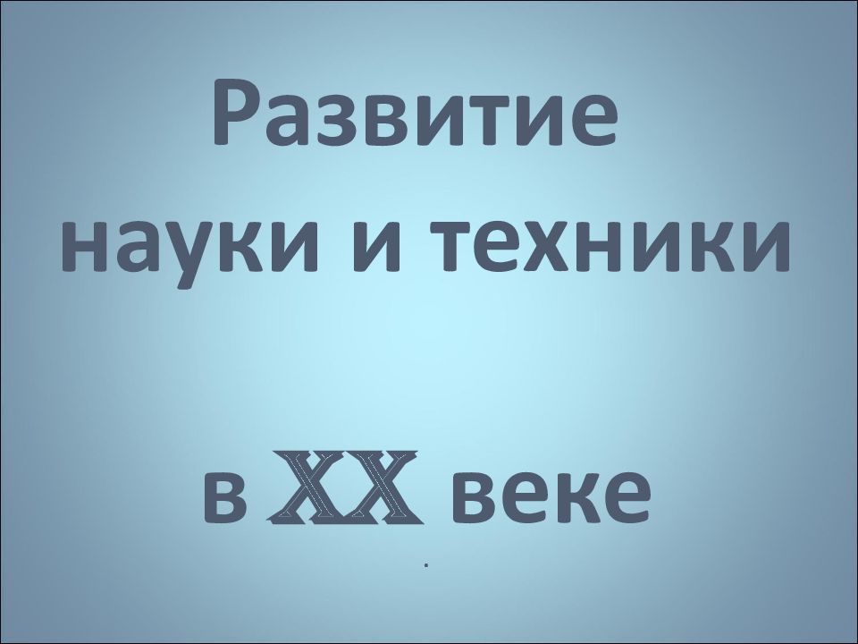 Развитие науки и техники в XX веке.