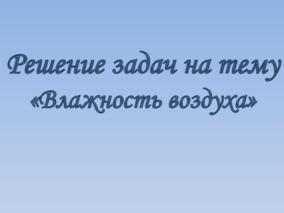 Решение задач на тему «Влажность воздуха »