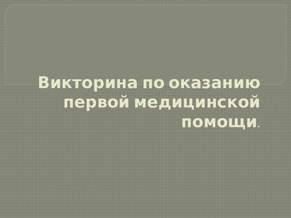 Викторина по оказанию первой медицинской помощи.