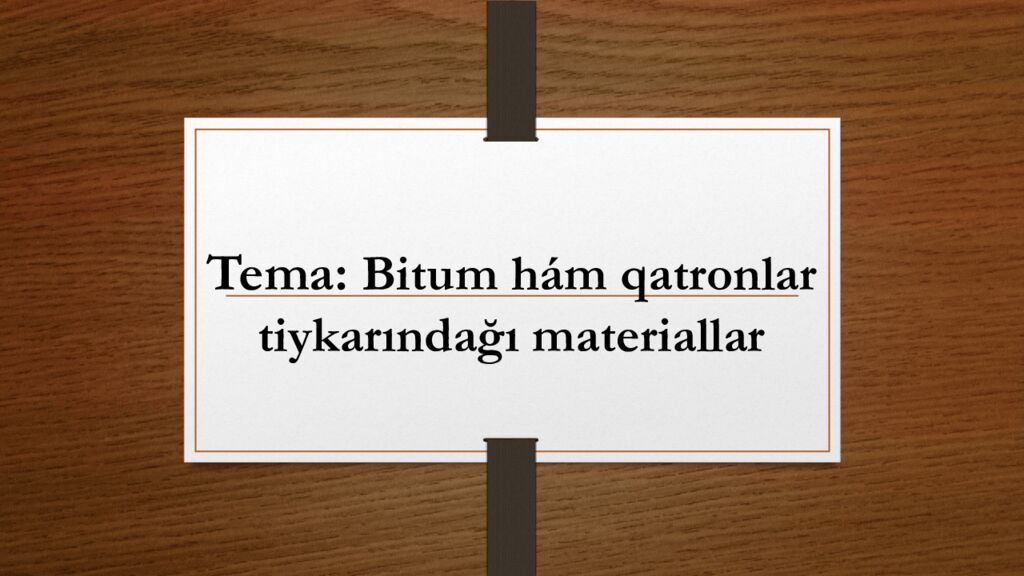 Tema: Bitum hám qatronlar tiykarındağı materiallar