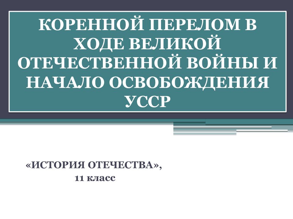 КОРЕННОЙ ПЕРЕЛОМ В ХОДЕ ВЕЛИКОЙ ОТЕЧЕСТВЕННОЙ ВОЙНЫ И НАЧАЛО ОСВОБОЖДЕНИЯ УССР