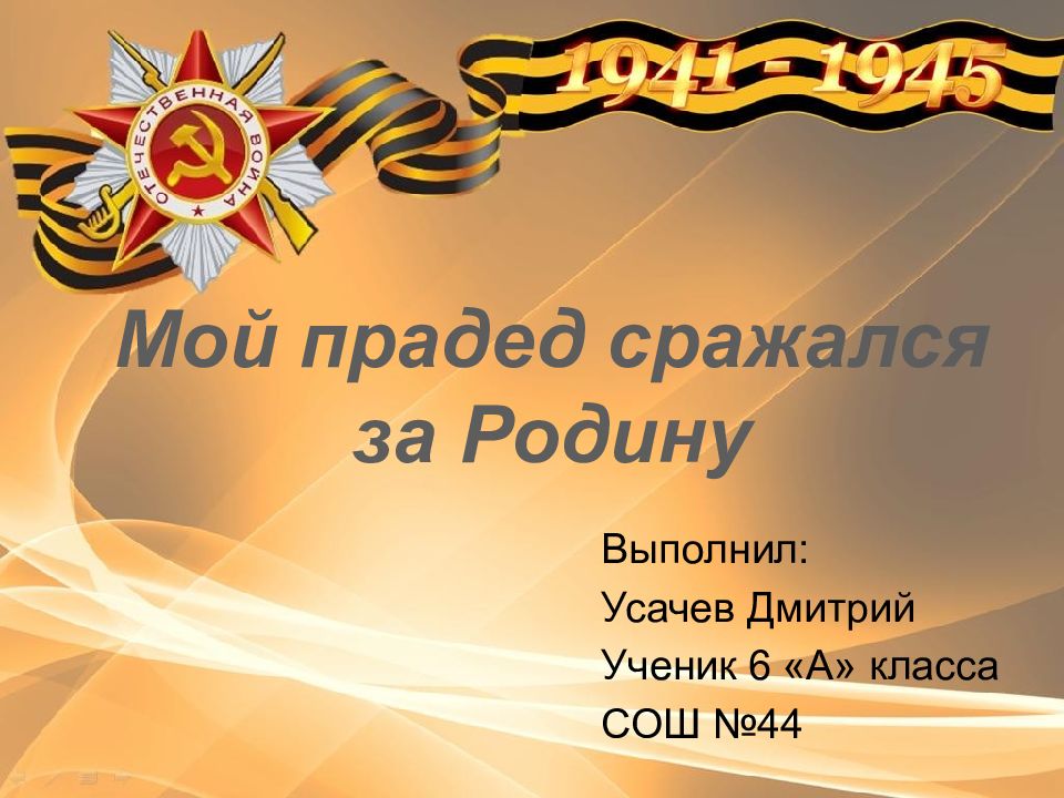 Мой прадед сражался за Родину Выполнил: Усачев Дмитрий Ученик 6 «А» класса СОШ