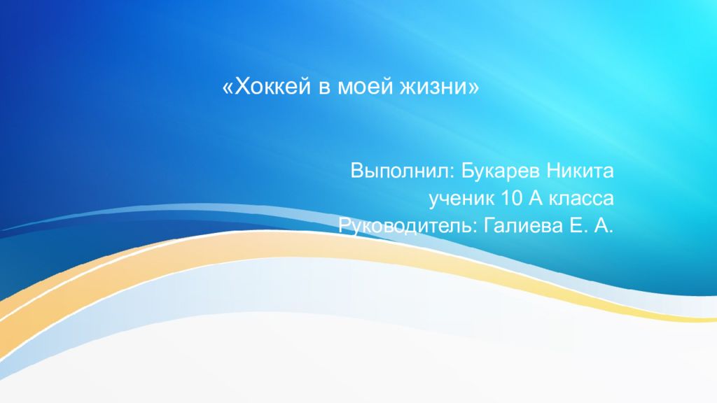 Хоккей в моей жизни» Выполнил: Букарев Никита ученик 10 А класса Руководитель: