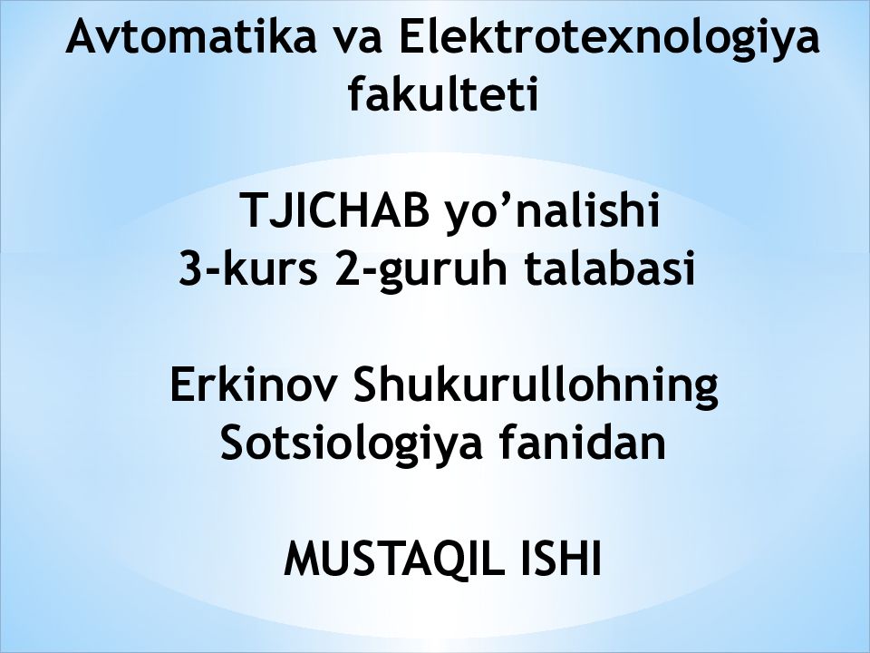Avtomatika va Elektrotexnologiya fakulteti TJICHAB yo’nalishi 3-kurs 2-guruh talabasi Erkinov Shukurullohning Sotsiologiya fanidan MUSTAQIL ISHI