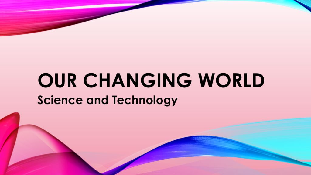 Changed our. Science and Technology презентация. Our changing World. Our changing World презентация. The World of Science and Technology презентация.