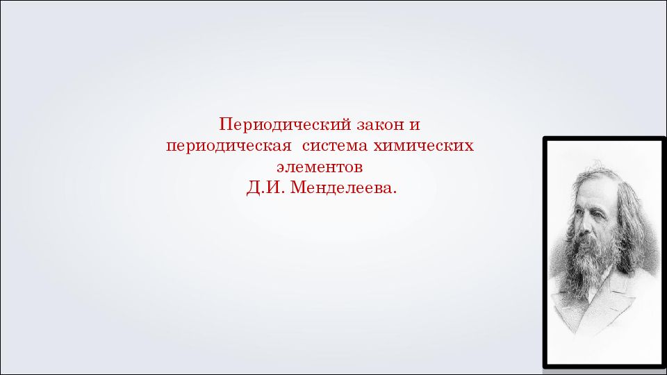 Периодический закон и периодическая система химических элементов Д.И. Менделеева.