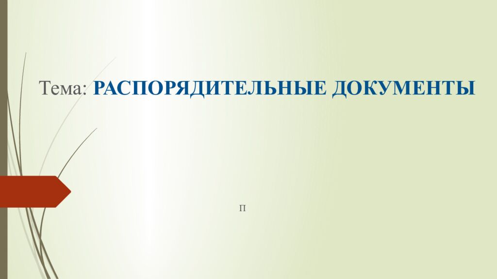 Тема: РАСПОРЯДИТЕЛЬНЫЕ ДОКУМЕНТЫ П