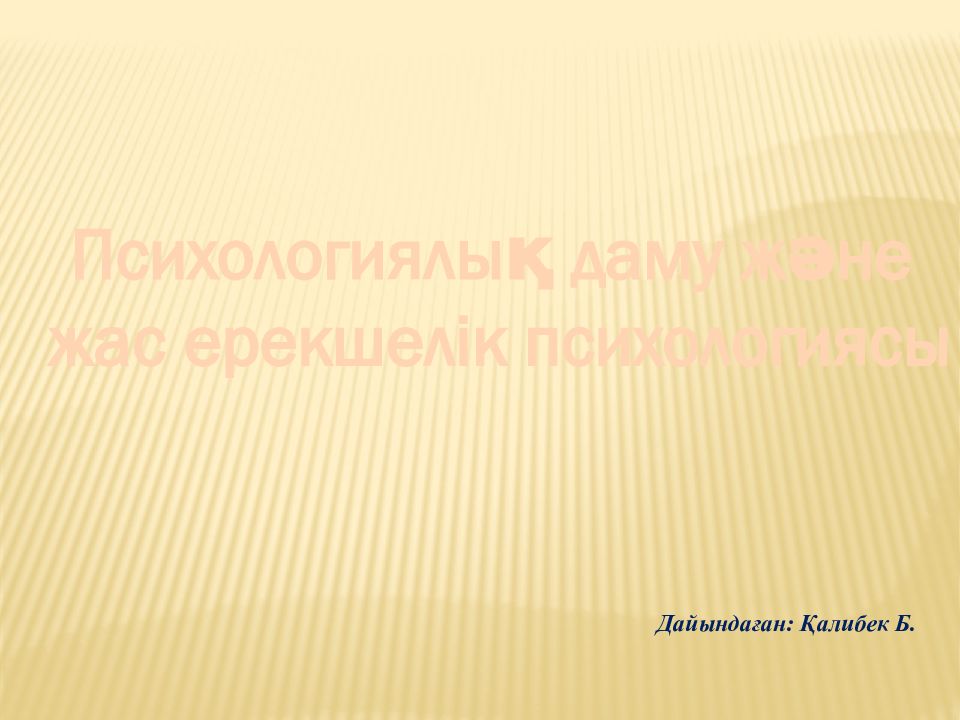 Психологиялық даму және жас ерекшелік психологиясы Дайындаған: Қалибек Б