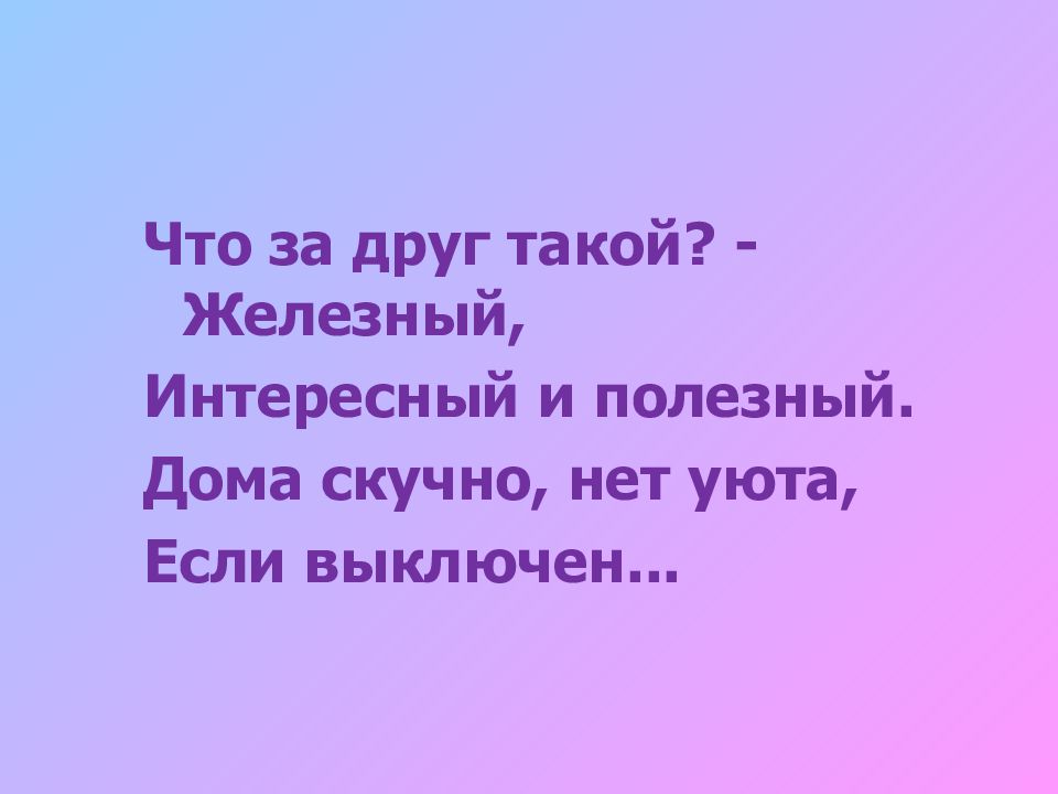 Что за друг такой? - Железный, Интересный и полезный. Дома скучно, нет