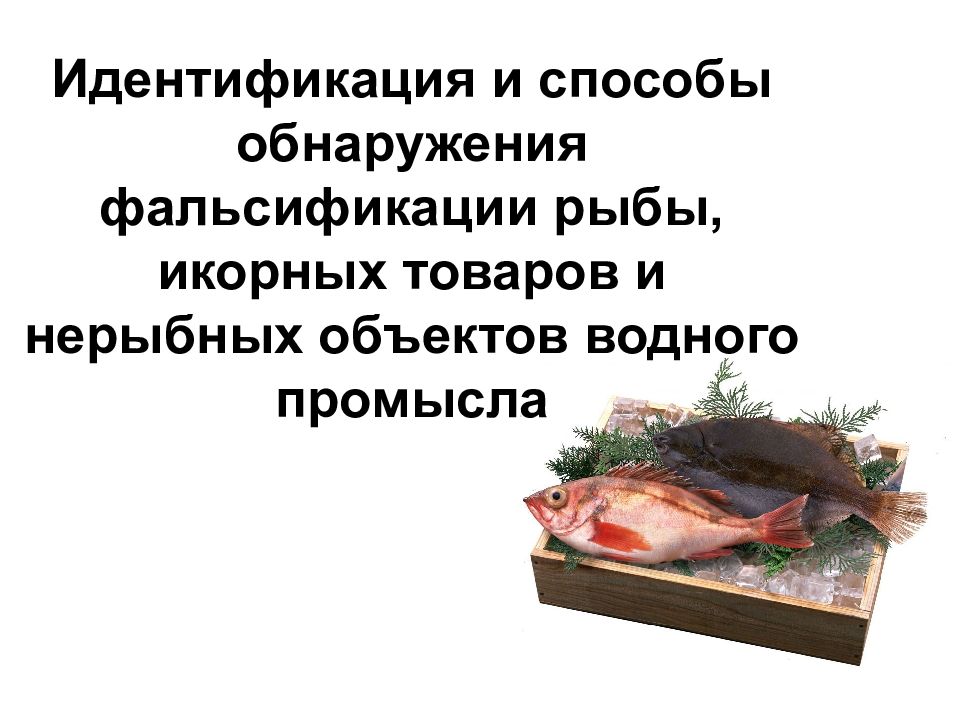 Идентификация и способы обнаружения фальсификации рыбы, икорных товаров и нерыбных объектов водного промысла
