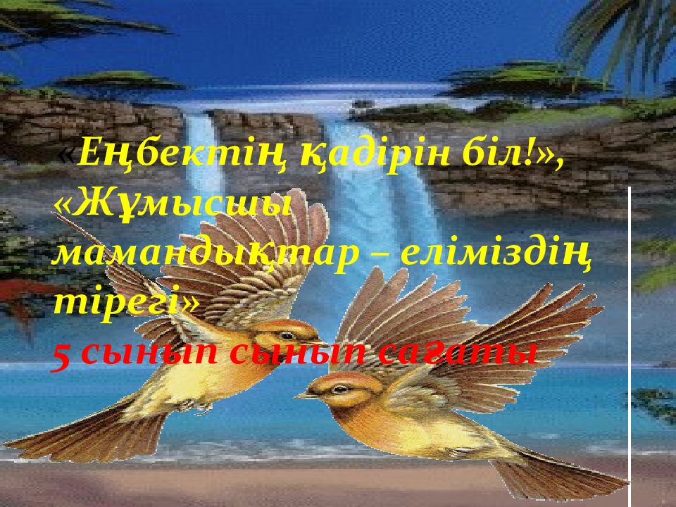 Еңбектің қадірін біл !», «Жұмысшы мамандықтар – еліміздің тірегі»