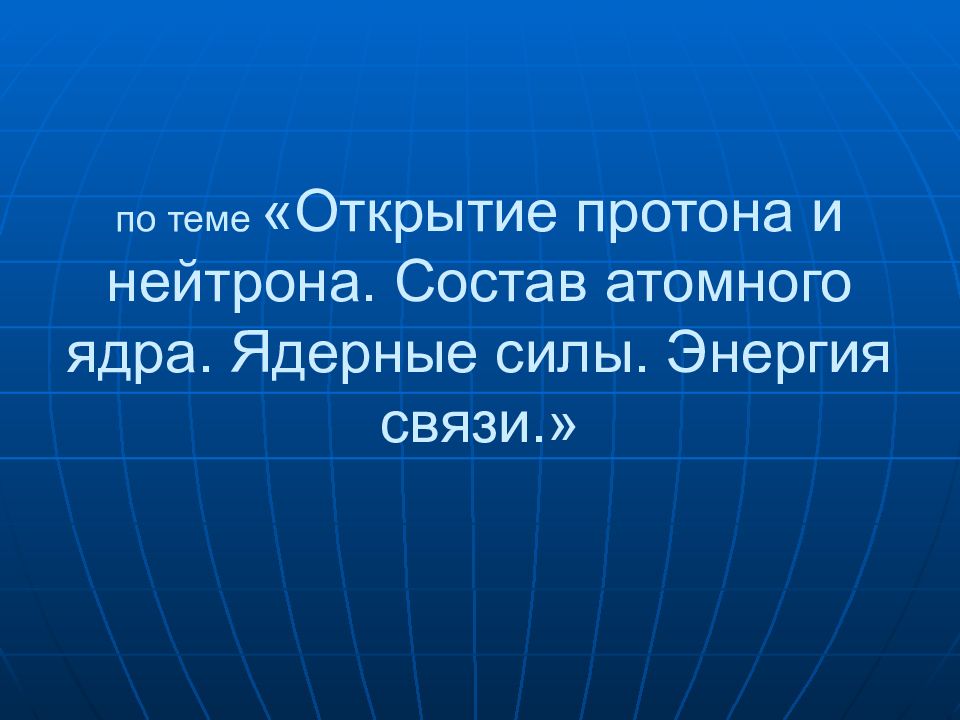 Презентация открытие протона и нейтрона состав атомного ядра ядерные силы 9 класс