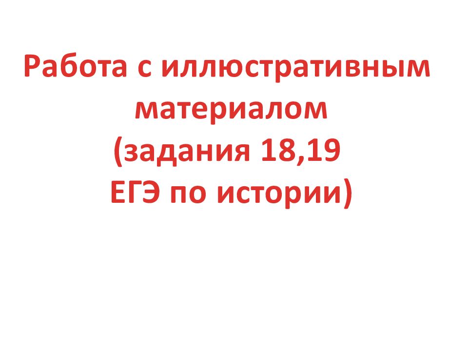 Работа с иллюстративным материалом (задания 18,19 ЕГЭ по истории)