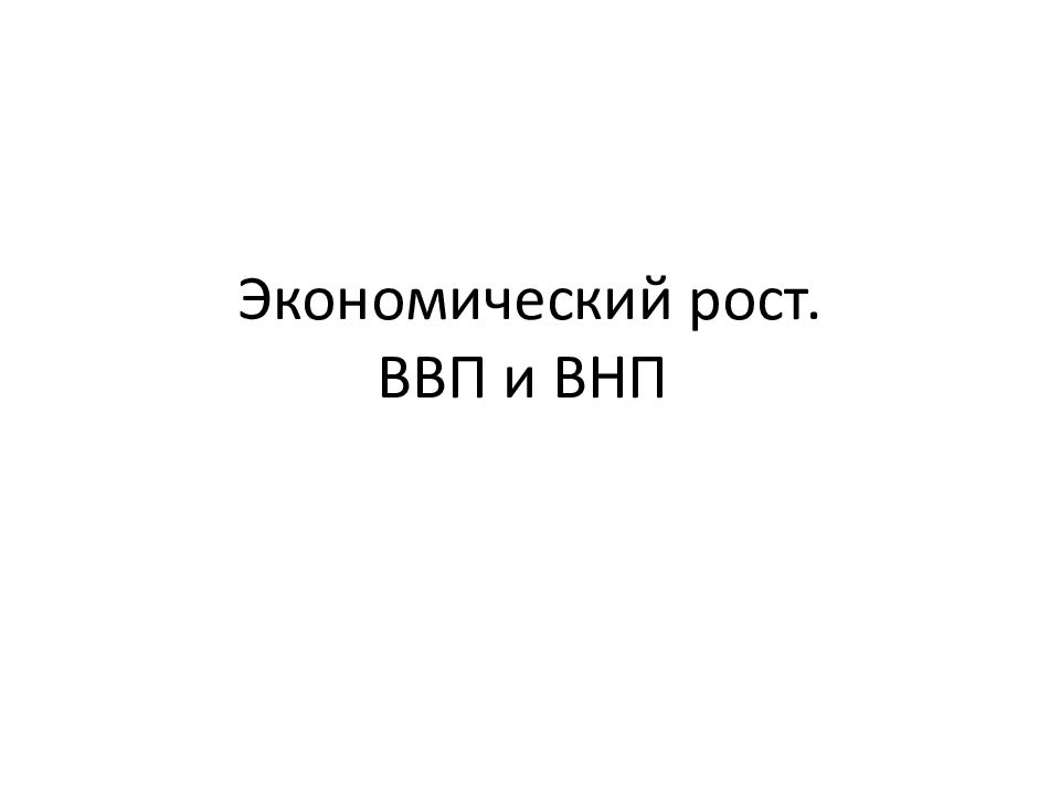 Экономический рост. ВВП и ВНП