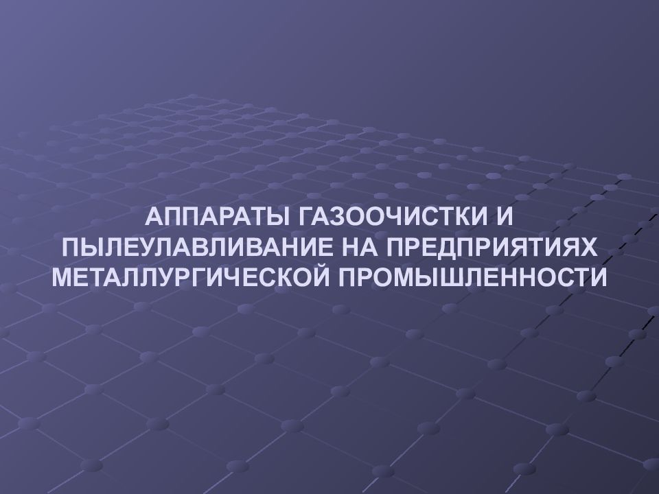 АППАРАТЫ ГАЗООЧИСТКИ И ПЫЛЕУЛАВЛИВАНИЕ НА ПРЕДПРИЯТИЯХ МЕТАЛЛУРГИЧЕСКОЙ ПРОМЫШЛЕННОСТИ