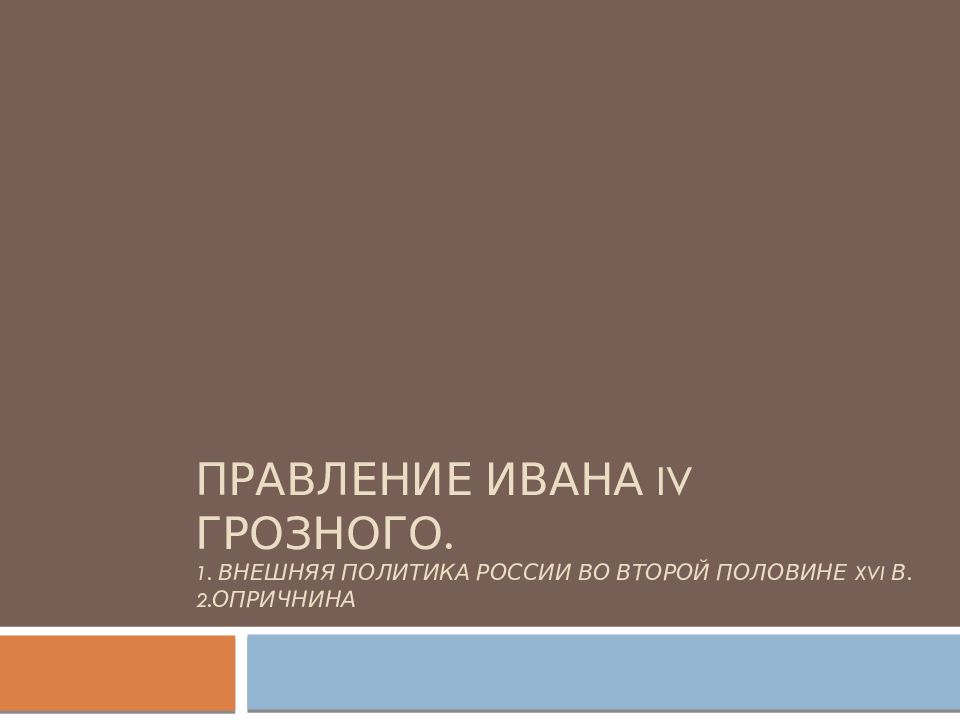 Правление Ивана IV Грозного. 1. Внешняя политика россии во второй половине XVI в. 2.Опричнина