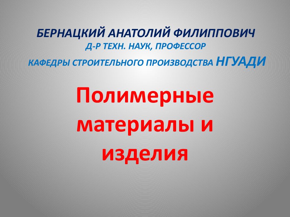 БЕРНАЦКИЙ АНАТОЛИЙ ФИЛИППОВИЧ Д-Р ТЕХН. НАУК, ПРОФЕССОР КАФЕДРЫ СТРОИТЕЛЬНОГО ПРОИЗВОДСТВА НГУАДИ