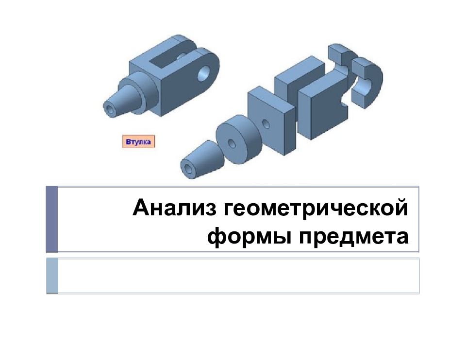 Анализ геометрической задачи. Анализ геометрической формы объектов. Анализ геометрической формы презентация. Анализ геометрической формы предмета. Анализ геометрической формы предмета втулка.