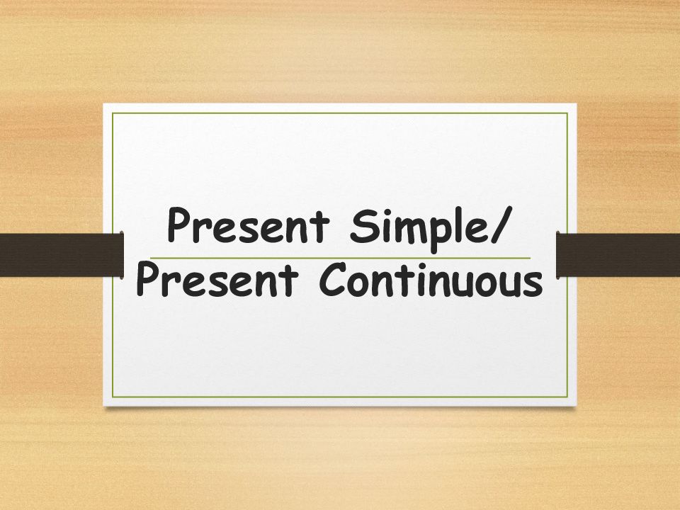 Present Simple / Present Continuous