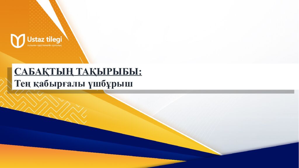 САБАҚТЫҢ ТАҚЫРЫБЫ: Үшбұрыштар теңдігінің ІІ белгісі