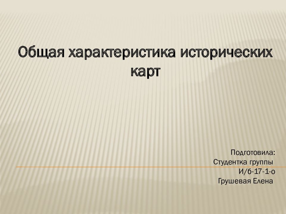 Общая характеристика исторических карт Подготовила: Студентка