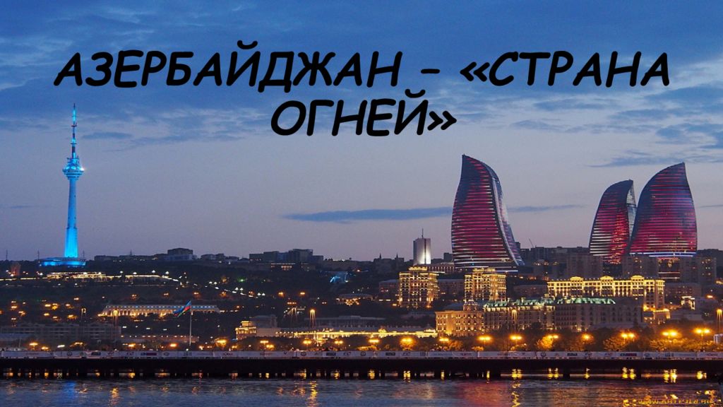 АЗЕРБАЙДЖАН – «СТРАНА ОГНЕЙ»