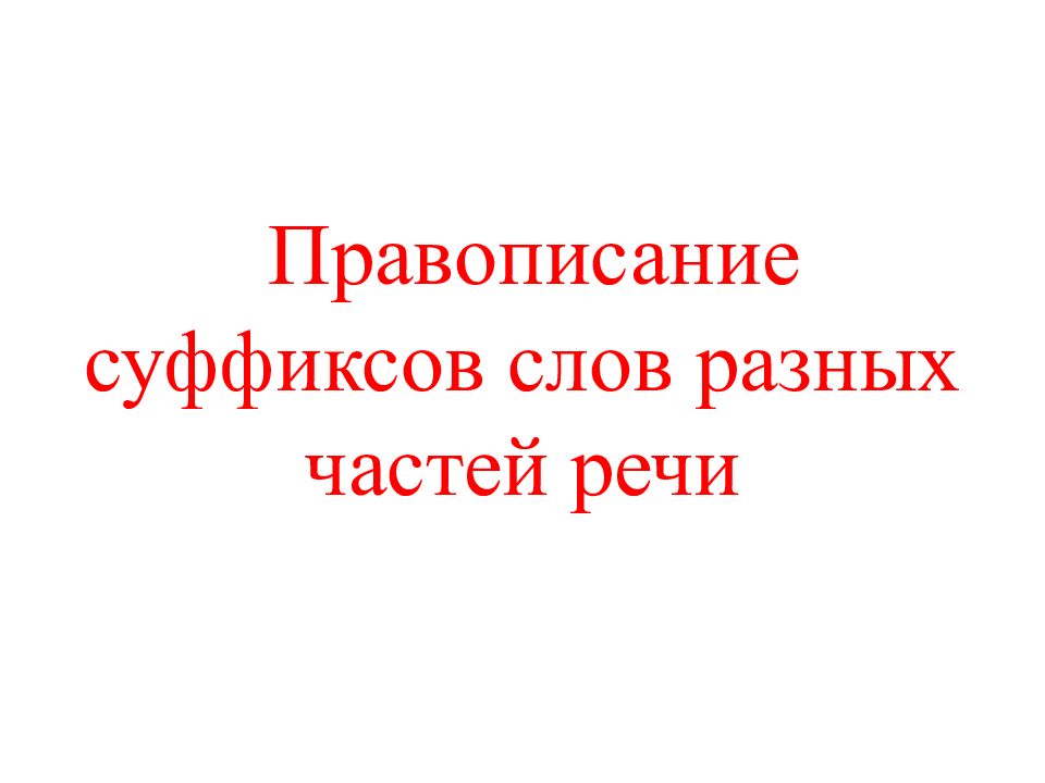Правописание суффиксов слов разных частей речи