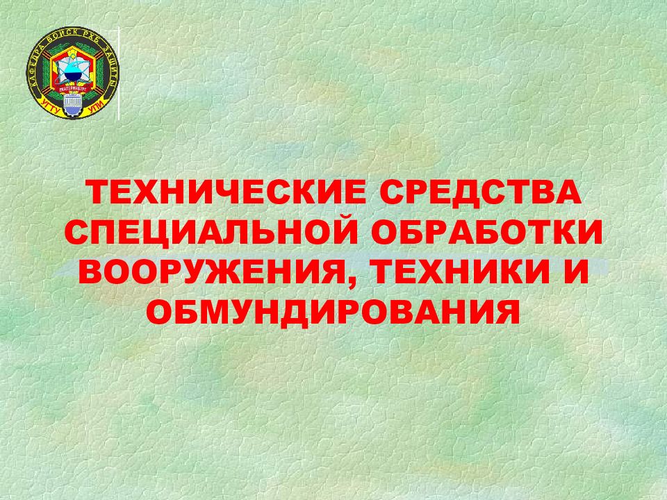 ТЕХНИЧЕСКИЕ СРЕДСТВА СПЕЦИАЛЬНОЙ ОБРАБОТКИ ВООРУЖЕНИЯ, ТЕХНИКИ И ОБМУНДИРОВАНИЯ