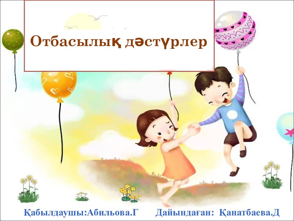 Отбасылық дәстүрлер Қабылдаушы:Абильова.Г Дайындаған: Қанатбаева.Д
