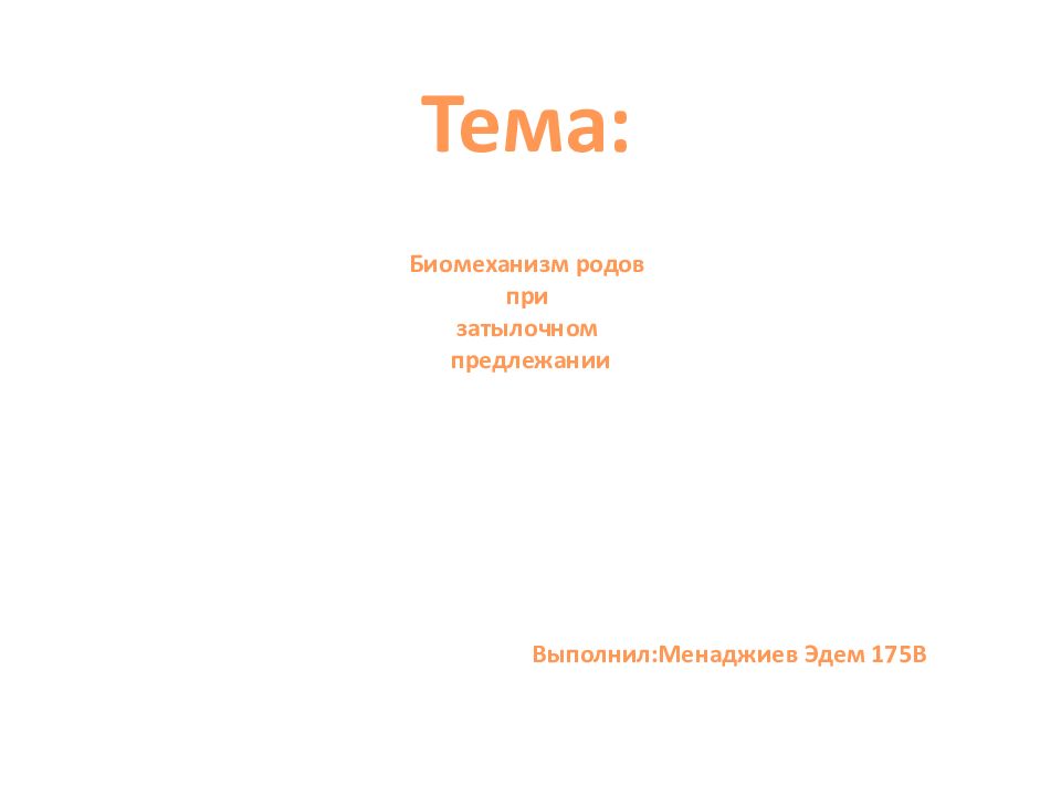 Тема : Биомеханизм родов при затылочном предлежании Выполнил : Менаджиев Эдем