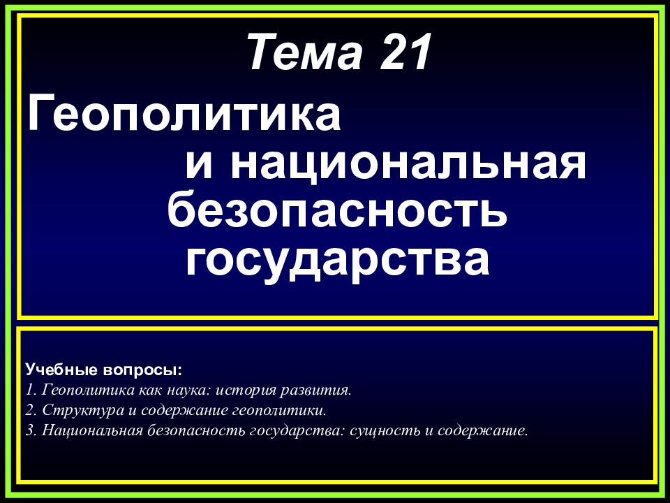 Тема 21 Геополитика и национальная безопасность государства Учебные вопросы: 1.