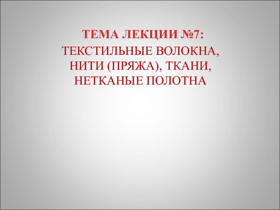 ТЕМА ЛЕКЦИИ №7: ТЕКСТИЛЬНЫЕ ВОЛОКНА, НИТИ (ПРЯЖА), ТКАНИ, НЕТКАНЫЕ ПОЛОТНА