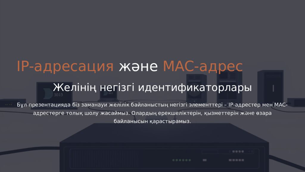 IP-адресация және MAC-адрес Желінің негізгі идентификаторлары Бұл презентацияда