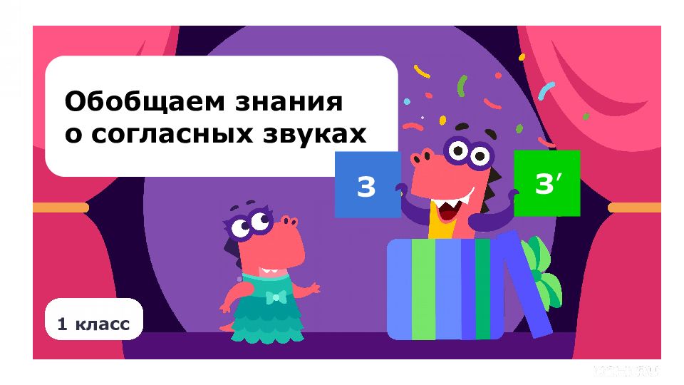 1 класс 1 класс Обобщаем знания о согласных звуках З З ’