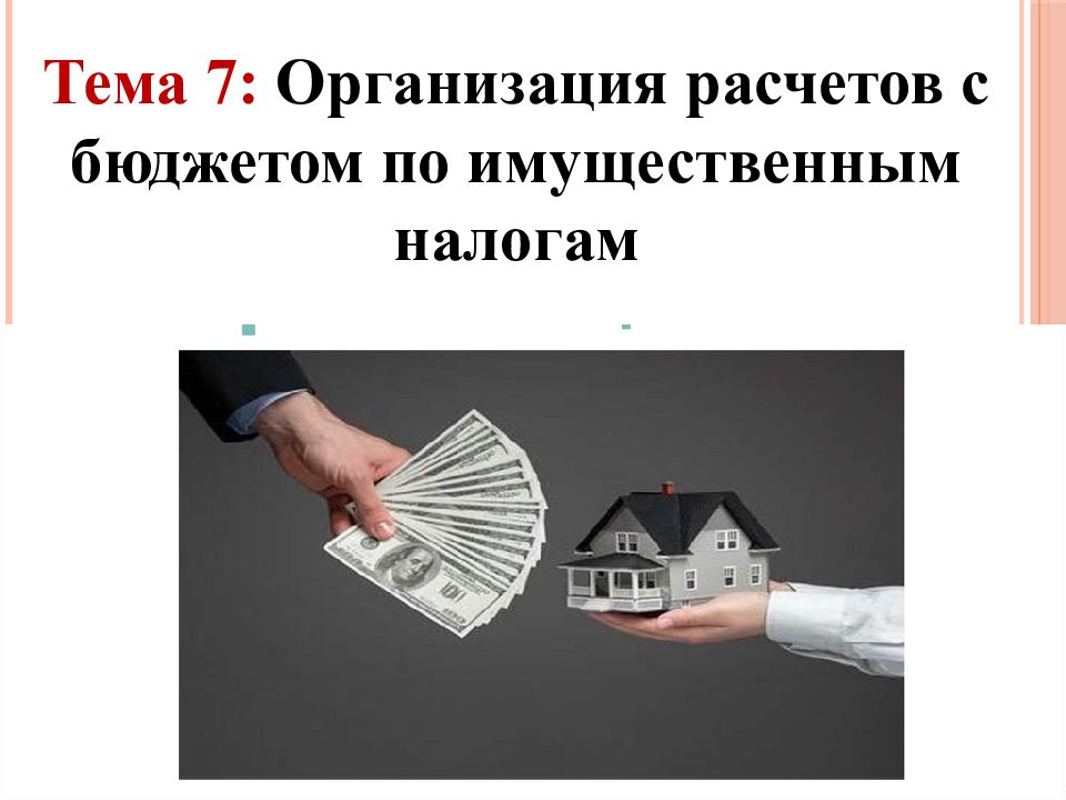 Тема 7: Организация расчетов с бюджетом по имущественным налогам 1