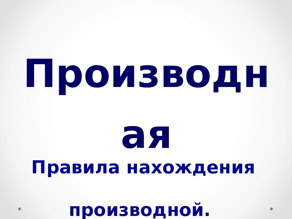 Производная Правила нахождения производной