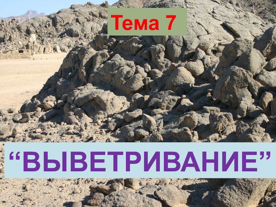 Тема 7 “ ВЫВЕТРИВАНИЕ ”