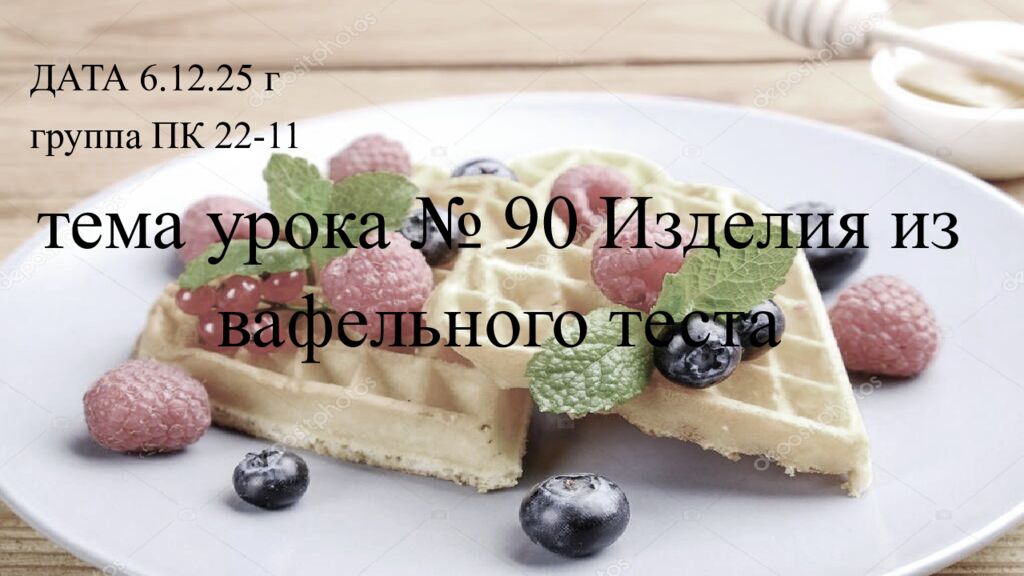 ДАТА 6.12.25 г группа ПК 22-11 тема урока № 90 Изделия из вафельного теста