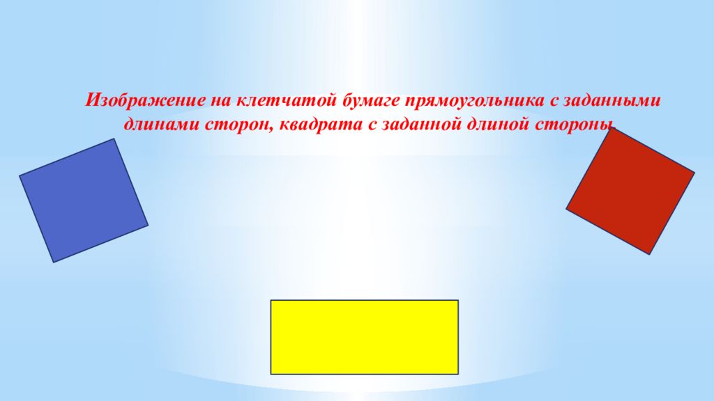 Изображение на клетчатой бумаге прямоугольника с заданными длинами сторон, квадрата с заданной длиной стороны.