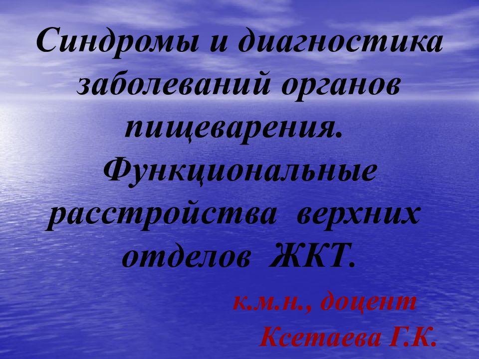 Синдромы и диагностика заболеваний органов пищеварения. Функциональные расстройства верхних отделов ЖКТ. к.м.н., доцент Ксетаева Г.К.