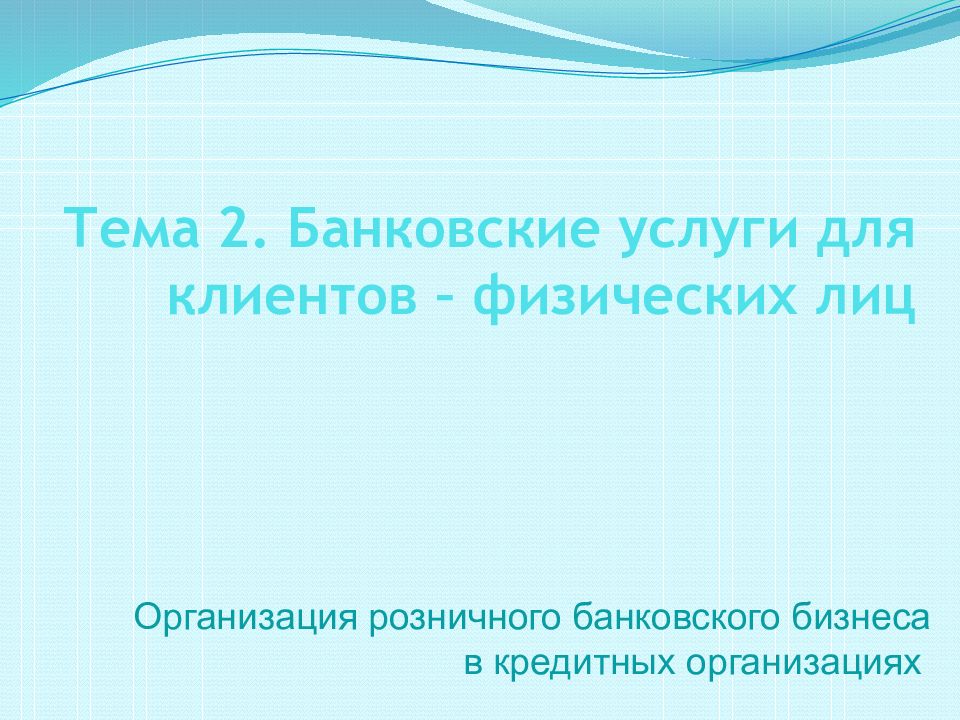 Тема 2. Банковские услуги для клиентов – физических лиц