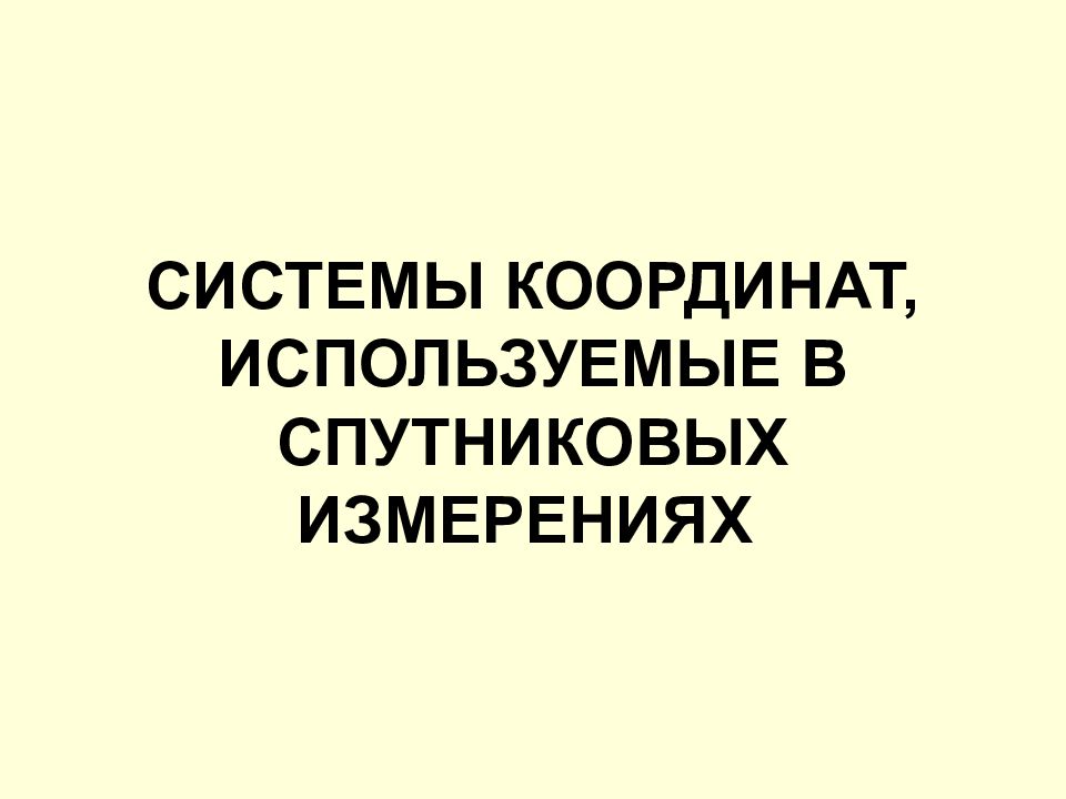 СИСТЕМЫ КООРДИНАТ, ИСПОЛЬЗУЕМЫЕ В СПУТНИКОВЫХ ИЗМЕРЕНИЯХ